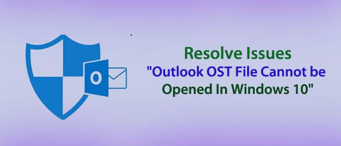 Résoudre les problèmes – « Le fichier Outlook OST ne peut pas être ouvert sous Windows 10 »
