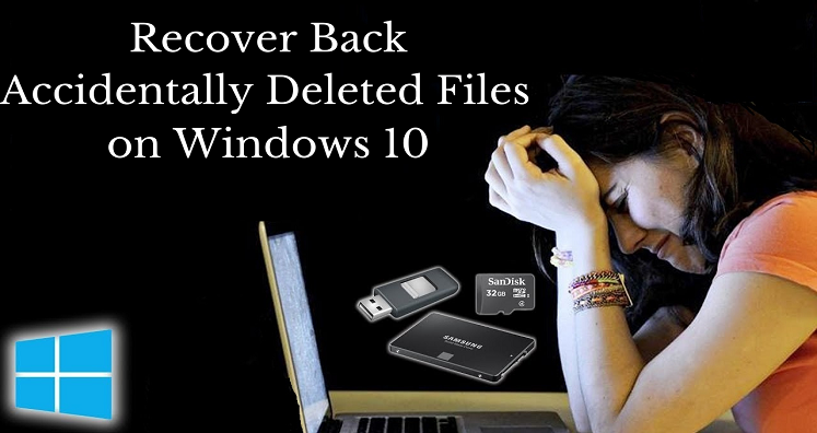 How to Recover Back Accidenty Deleted Files on Windows 10