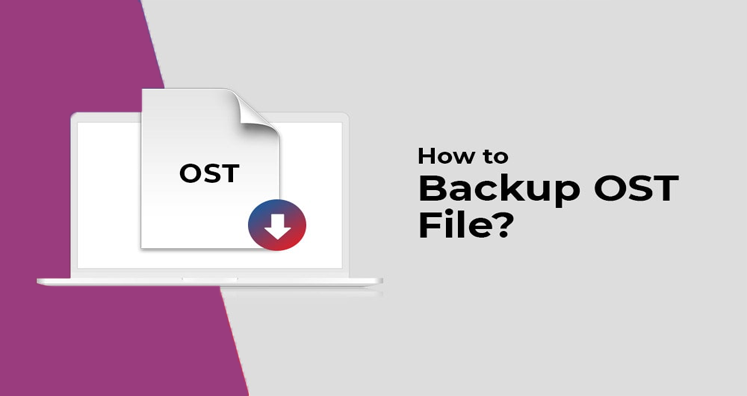 Know How To Backup Outlook OST File – Informative Guide