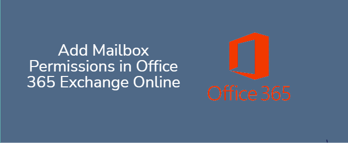 Free Methods to Add Mailbox Permissions in Office 365 Exchange Online ?