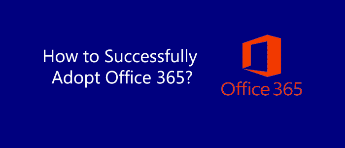 How to Successfully Adopt Office 365?- Trusted Solution