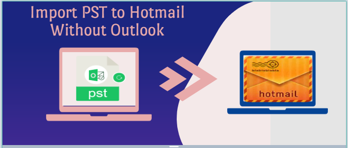 How to Import PST to Hotmail Without Taking Assistance of Outlook?