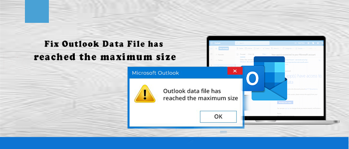 Outlook data file has reached the maximum size – Resolve the error