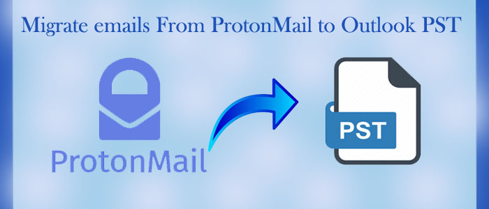 How to Migrate emails from ProtonMail to Outlook PST file format?
