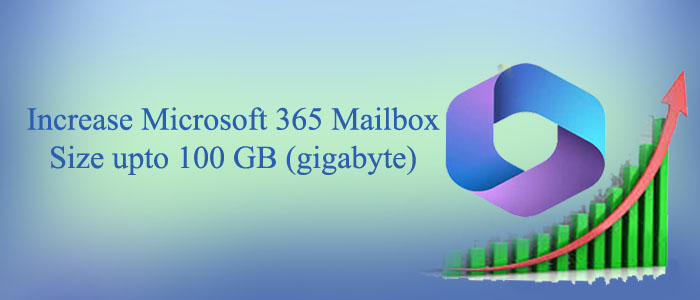 Techniques to Increase Microsoft 365 Mailbox Size upto 100 GB (gigabyte)