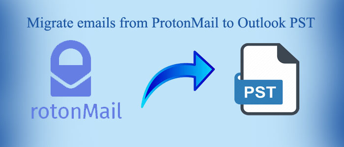 How to Migrate emails from ProtonMail to Outlook PST file format?
