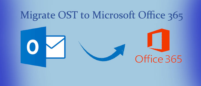 How to Migrate OST to Microsoft Office 365?- 100% Verified Solution