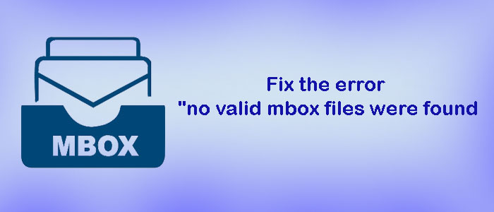 How to Fix the error “no valid mbox files were found”?