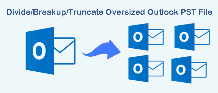 How to Divide/Breakup/Truncate Oversized Outlook PST File of Outlook Mailbox?