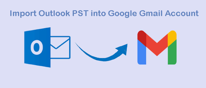 How to Migrate/Import Outlook PST into Google Gmail Account?