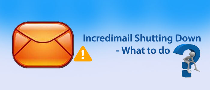 Incredimail Shutting Down – What to do?