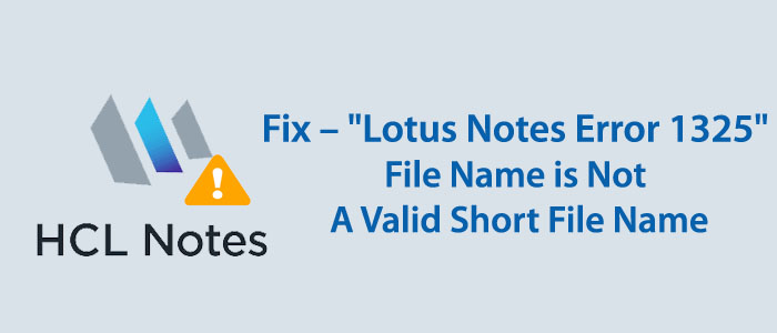 Fix – “Lotus Notes Error 1325” [FileName is Not a Valid Short File Name]
