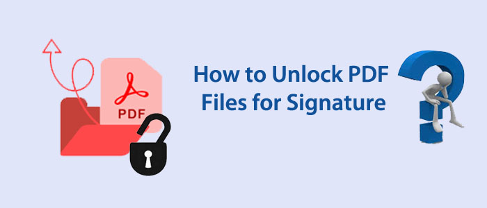 How to Unlock PDF Files for Signature? – Instant Solution