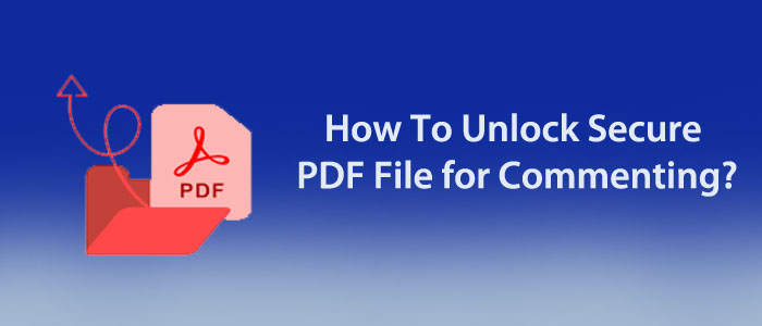 How to Open/Unlock Secure PDF file for Commenting?