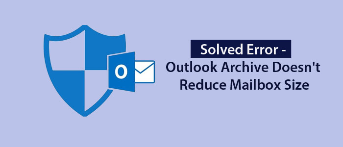 Solved Error – Outlook Archive Doesn’t Reduce Mailbox Size