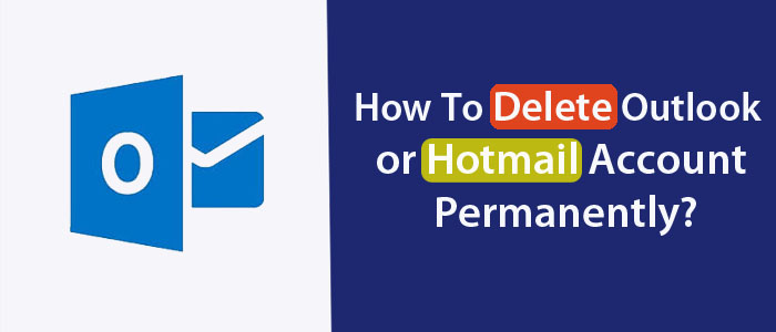 How Do I Delete Outlook or Hotmail Account Permanently?