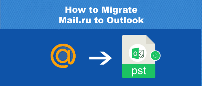 How to Export Mail.ru to Outlook PST? – An Easy Solution