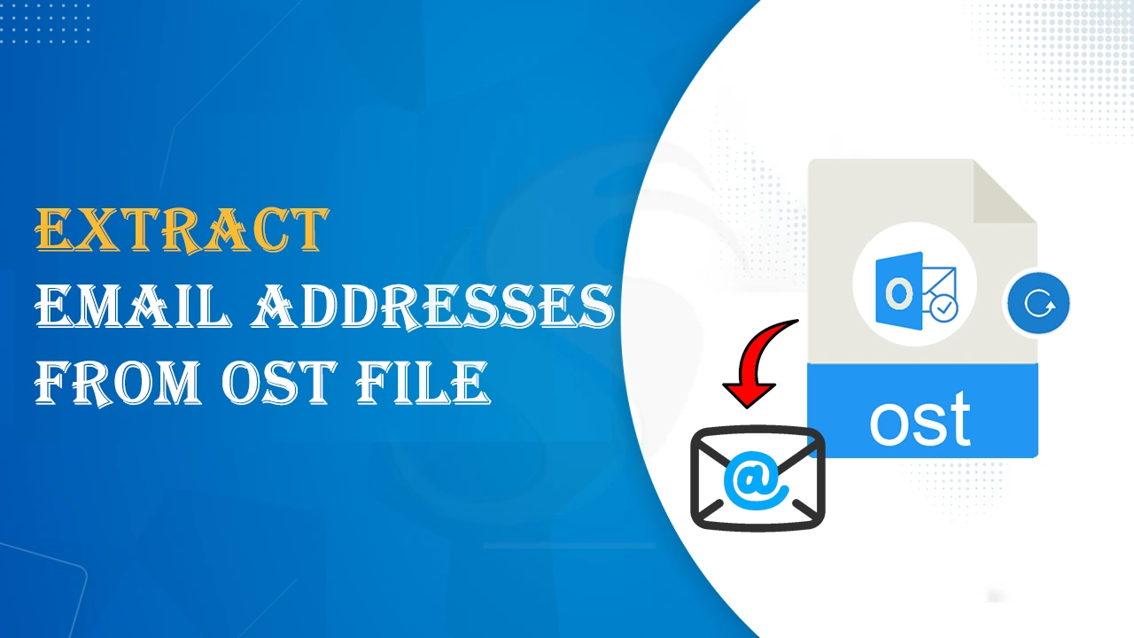 How to Extract Email Addresses From OST Files? Find an Easy Solution