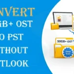 Convert a 50GB+ OST File to PST Without Outlook